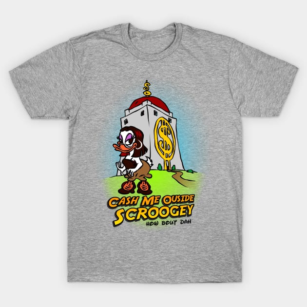 Cash Me Outsside Scroogey - Ducktales T-Shirt by ChewfactorCreative